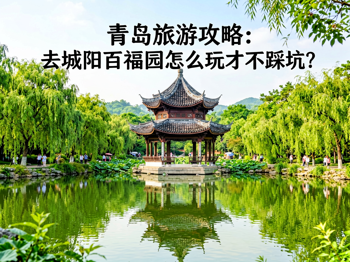 青岛旅游攻略：去城阳百福园怎么玩才不踩坑？