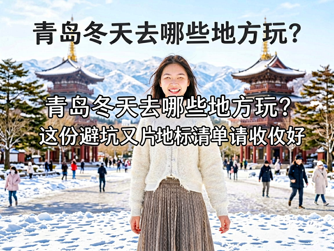 青岛冬天去哪些地方玩？这份避坑又出片的地标清单请收好